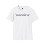 Unisex Softstyle T-shirt, Statement Tee, Funny Shirt, Pickup Line Comment T-Shirt, "Touching Dicks Is Gay", Quote Shirt