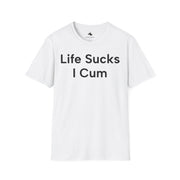 Unisex Softstyle T-shirt, Statement Tee, Funny Shirt, Pickup Line Comment T-Shirt, "Life Sucks I Cum", Quote Shirt