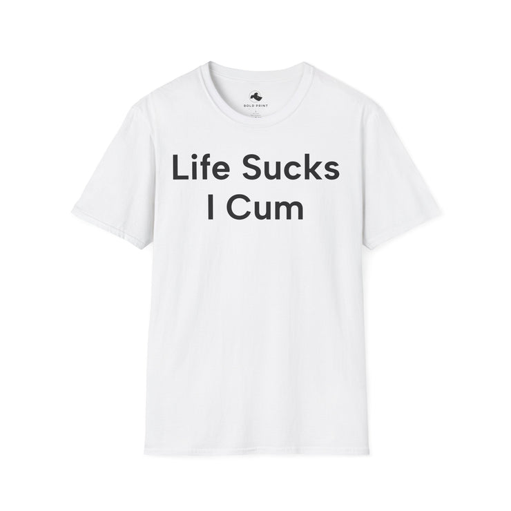 Unisex Softstyle T-shirt, Statement Tee, Funny Shirt, Pickup Line Comment T-Shirt, "Life Sucks I Cum", Quote Shirt