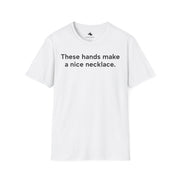 Unisex Softstyle T-shirt, Statement Tee, Funny Shirt, Pickup Line Comment T-Shirt, "These hands make a nice necklace", Quote Shirt