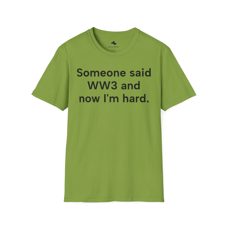Unisex Softstyle T-shirt, Statement Tee, Funny Shirt, WWIII Comment T-Shirt, "Someone Said WW3 And Now I'm Hard", Quote Shirt