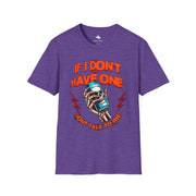 Unisex Fun Graphic T-Shirt - If I Don't Have One Don't Talk to Me, Humor Tee, Gift for Friends, Casual Wear, Birthday Shirt