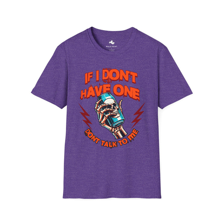 Unisex Fun Graphic T-Shirt - If I Don't Have One Don't Talk to Me, Humor Tee, Gift for Friends, Casual Wear, Birthday Shirt
