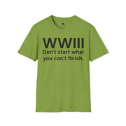 Unisex Softstyle T-shirt, Statement Tee, Funny Shirt, WWIII Comment T-Shirt, "Don't Start What You Can't Finish", Quote Shirt