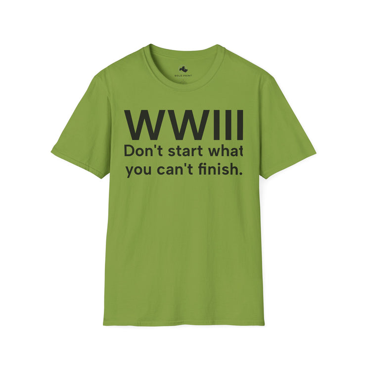 Unisex Softstyle T-shirt, Statement Tee, Funny Shirt, WWIII Comment T-Shirt, "Don't Start What You Can't Finish", Quote Shirt