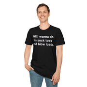 Unisex Softstyle T-shirt, Statement Tee, Funny Shirt, Pickup Line Comment T-Shirt, "Suck Toes And Blow Loads", Quote Shirt