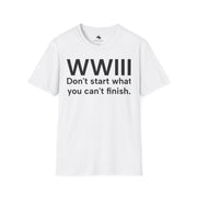 Unisex Softstyle T-shirt, Statement Tee, Funny Shirt, WWIII Comment T-Shirt, "Don't Start What You Can't Finish", Quote Shirt