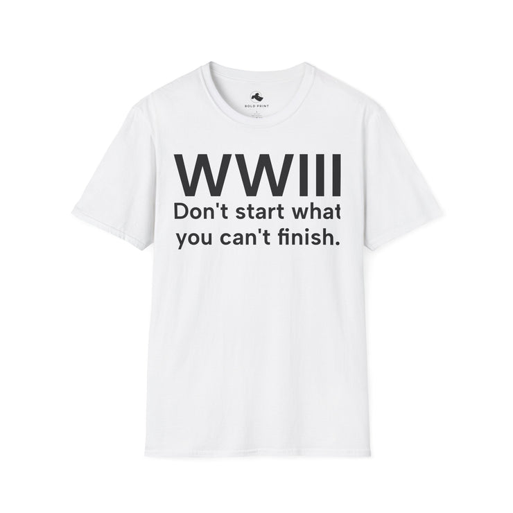 Unisex Softstyle T-shirt, Statement Tee, Funny Shirt, WWIII Comment T-Shirt, "Don't Start What You Can't Finish", Quote Shirt