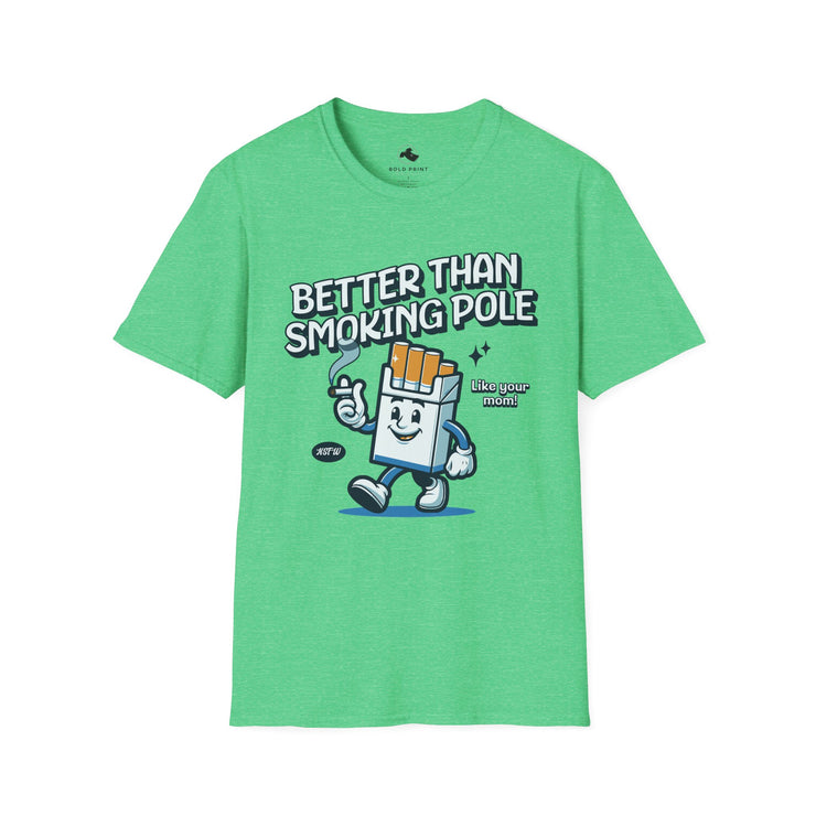 Unisex Fun Graphic T-Shirt - "Better Than Smoking Pole" - Unique Gift for Smokers, Casual Wear, Funny Tees, Conversation Starter