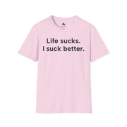 Unisex Softstyle T-shirt, Statement Tee, Funny Shirt, Pickup Line Comment T-Shirt, "Life Sucks, I Suck Better", Quote Shirt