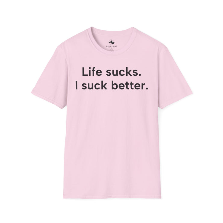 Unisex Softstyle T-shirt, Statement Tee, Funny Shirt, Pickup Line Comment T-Shirt, "Life Sucks, I Suck Better", Quote Shirt