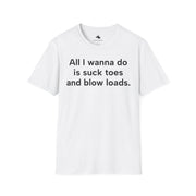 Unisex Softstyle T-shirt, Statement Tee, Funny Shirt, Pickup Line Comment T-Shirt, "Suck Toes And Blow Loads", Quote Shirt