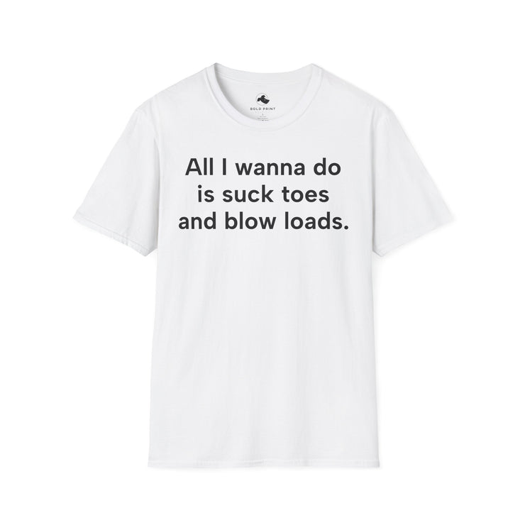 Unisex Softstyle T-shirt, Statement Tee, Funny Shirt, Pickup Line Comment T-Shirt, "Suck Toes And Blow Loads", Quote Shirt