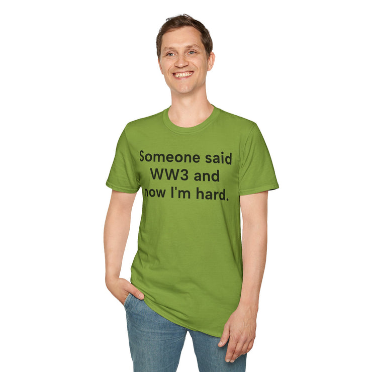 Unisex Softstyle T-shirt, Statement Tee, Funny Shirt, WWIII Comment T-Shirt, "Someone Said WW3 And Now I'm Hard", Quote Shirt