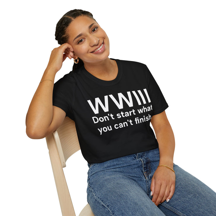 Unisex Softstyle T-shirt, Statement Tee, Funny Shirt, WWIII Comment T-Shirt, "Don't Start What You Can't Finish", Quote Shirt