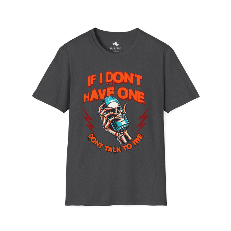 Unisex Fun Graphic T-Shirt - If I Don't Have One Don't Talk to Me, Humor Tee, Gift for Friends, Casual Wear, Birthday Shirt