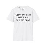Unisex Softstyle T-shirt, Statement Tee, Funny Shirt, WWIII Comment T-Shirt, "Someone Said WW3 And Now I'm Hard", Quote Shirt