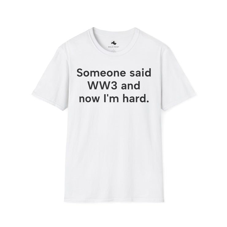 Unisex Softstyle T-shirt, Statement Tee, Funny Shirt, WWIII Comment T-Shirt, "Someone Said WW3 And Now I'm Hard", Quote Shirt