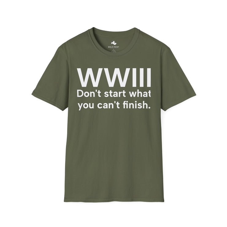 Unisex Softstyle T-shirt, Statement Tee, Funny Shirt, WWIII Comment T-Shirt, "Don't Start What You Can't Finish", Quote Shirt