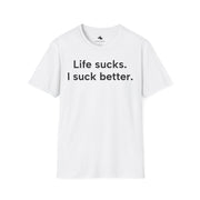 Unisex Softstyle T-shirt, Statement Tee, Funny Shirt, Pickup Line Comment T-Shirt, "Life Sucks, I Suck Better", Quote Shirt