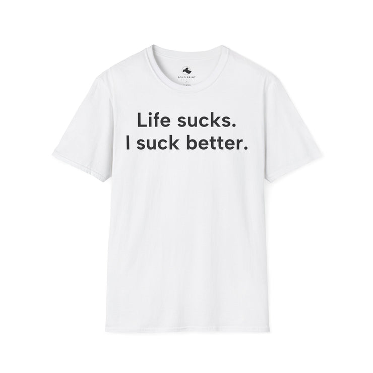 Unisex Softstyle T-shirt, Statement Tee, Funny Shirt, Pickup Line Comment T-Shirt, "Life Sucks, I Suck Better", Quote Shirt