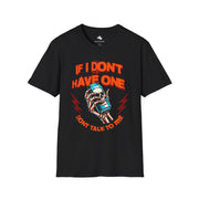 Unisex Fun Graphic T-Shirt - If I Don't Have One Don't Talk to Me, Humor Tee, Gift for Friends, Casual Wear, Birthday Shirt