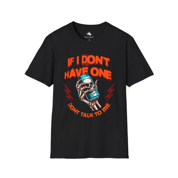 Unisex Fun Graphic T-Shirt - If I Don't Have One Don't Talk to Me, Humor Tee, Gift for Friends, Casual Wear, Birthday Shirt