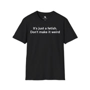 Unisex Softstyle T-shirt, Statement Tee, Funny Shirt, Pickup Line Comment T-Shirt, "It's Just A Fetish", Quote Shirt
