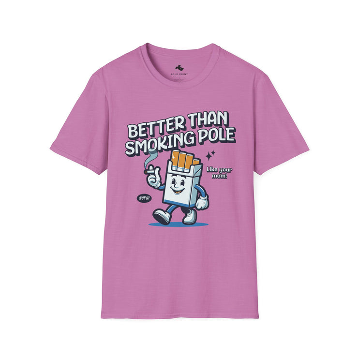 Unisex Fun Graphic T-Shirt - "Better Than Smoking Pole" - Unique Gift for Smokers, Casual Wear, Funny Tees, Conversation Starter