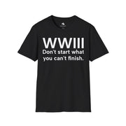 Unisex Softstyle T-shirt, Statement Tee, Funny Shirt, WWIII Comment T-Shirt, "Don't Start What You Can't Finish", Quote Shirt