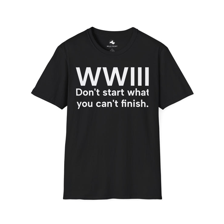 Unisex Softstyle T-shirt, Statement Tee, Funny Shirt, WWIII Comment T-Shirt, "Don't Start What You Can't Finish", Quote Shirt