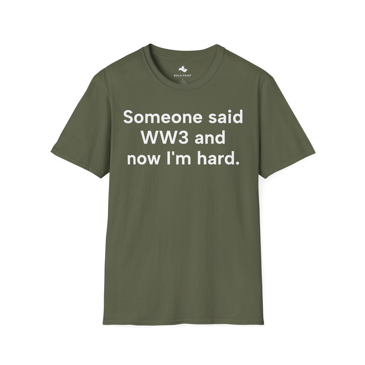 Unisex Softstyle T-shirt, Statement Tee, Funny Shirt, WWIII Comment T-Shirt, "Someone Said WW3 And Now I'm Hard", Quote Shirt