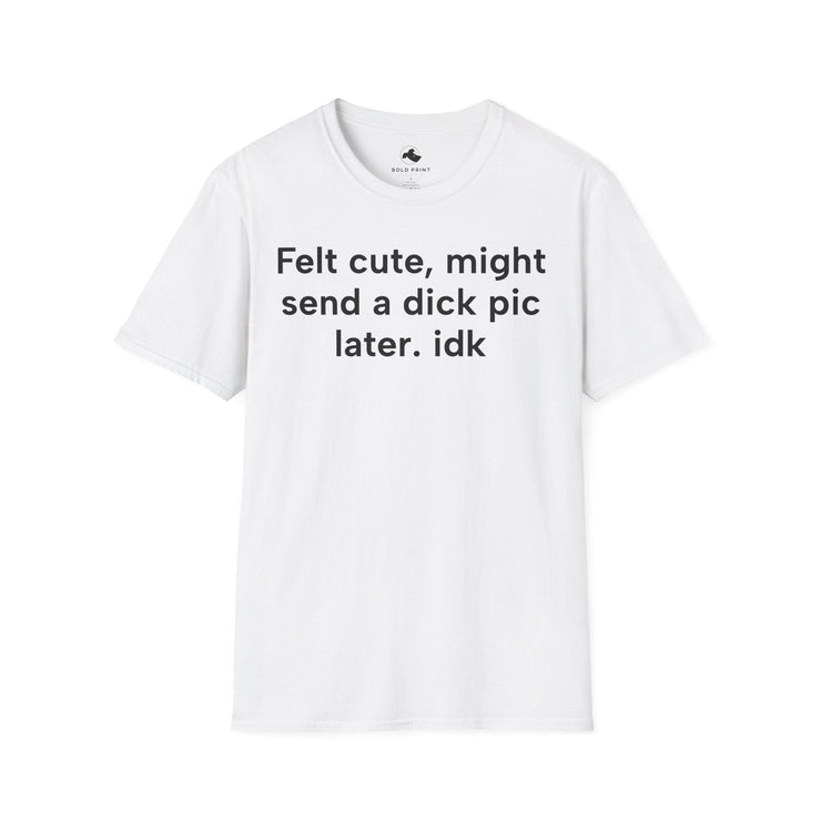 Unisex Softstyle T-shirt, Statement Tee, Funny Shirt, Pickup Line Comment T-Shirt, "Felt Cute", Quote Shirt - Bold PrintUnisex Softstyle T-shirt, Statement Tee, Funny Shirt, Pickup Line Comment T-Shirt, "Felt Cute", Quote ShirtT-ShirtUnisex Softstyle T-shirt, Statement Tee, Funny Shirt, Pickup Line Comment T-Shirt, "Felt Cute", Quote Shirt