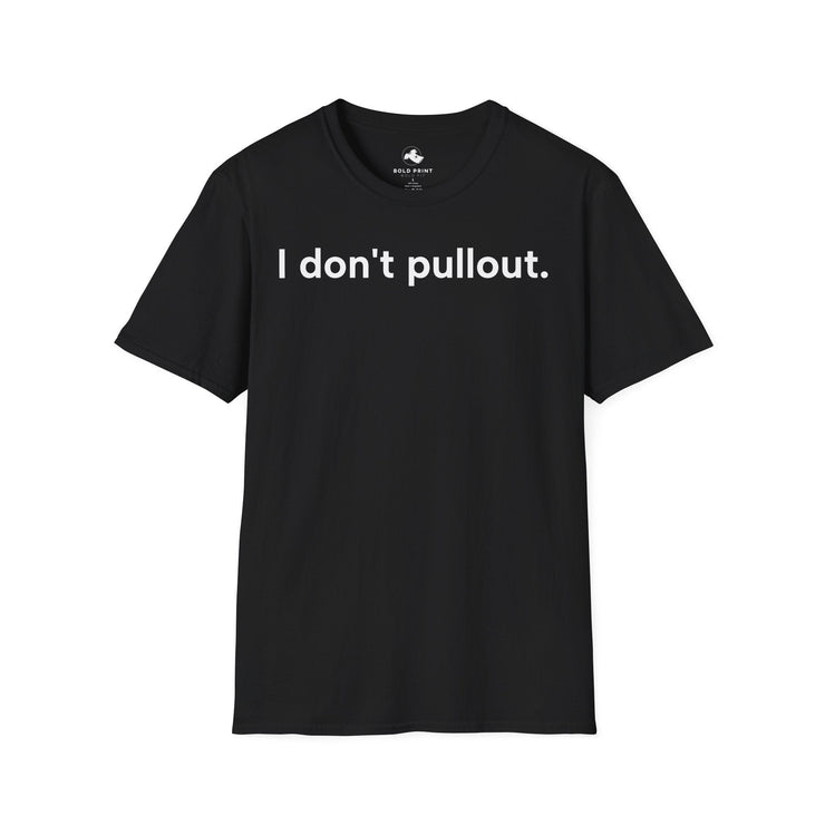Unisex Softstyle T-shirt, Statement Tee, Funny Shirt, Pickup Line Comment T-Shirt, "I Don't Pullout", Quote Shirt - Bold PrintUnisex Softstyle T-shirt, Statement Tee, Funny Shirt, Pickup Line Comment T-Shirt, "I Don't Pullout", Quote ShirtT-ShirtUnisex Softstyle T-shirt, Statement Tee, Funny Shirt, Pickup Line Comment T-Shirt, "I Don't Pullout", Quote Shirt