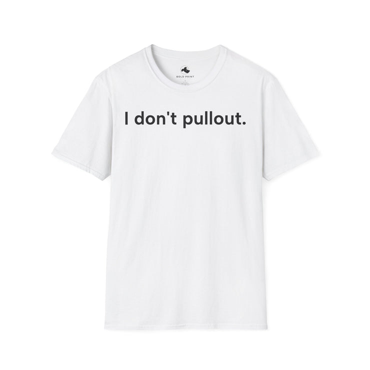 Unisex Softstyle T-shirt, Statement Tee, Funny Shirt, Pickup Line Comment T-Shirt, "I Don't Pullout", Quote Shirt - Bold PrintUnisex Softstyle T-shirt, Statement Tee, Funny Shirt, Pickup Line Comment T-Shirt, "I Don't Pullout", Quote ShirtT-ShirtUnisex Softstyle T-shirt, Statement Tee, Funny Shirt, Pickup Line Comment T-Shirt, "I Don't Pullout", Quote Shirt