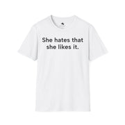 Unisex Softstyle T-shirt, Statement Tee, Funny Shirt, Pickup Line Comment T-Shirt, "She Hates That She Likes It", Quote Shirt - Bold PrintUnisex Softstyle T-shirt, Statement Tee, Funny Shirt, Pickup Line Comment T-Shirt, "She Hates That She Likes It", Quote ShirtT-ShirtUnisex Softstyle T-shirt, Statement Tee, Funny Shirt, Pickup Line Comment T-Shirt, "She Hates That She Likes It", Quote Shirt