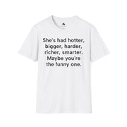 Unisex Softstyle T-shirt, Statement Tee, Funny Shirt, Pickup Line Comment T-Shirt, "She's Had Better", Quote Shirt - Bold PrintUnisex Softstyle T-shirt, Statement Tee, Funny Shirt, Pickup Line Comment T-Shirt, "She's Had Better", Quote ShirtT-ShirtUnisex Softstyle T-shirt, Statement Tee, Funny Shirt, Pickup Line Comment T-Shirt, "She's Had Better", Quote Shirt