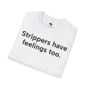 Unisex Softstyle T-shirt, Statement Tee, Funny Shirt, Pickup Line Comment T-Shirt, "Strippers Have Feelings Too", Quote Shirt - Bold PrintUnisex Softstyle T-shirt, Statement Tee, Funny Shirt, Pickup Line Comment T-Shirt, "Strippers Have Feelings Too", Quote ShirtT-ShirtUnisex Softstyle T-shirt, Statement Tee, Funny Shirt, Pickup Line Comment T-Shirt, "Strippers Have Feelings Too", Quote Shirt