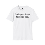 Unisex Softstyle T-shirt, Statement Tee, Funny Shirt, Pickup Line Comment T-Shirt, "Strippers Have Feelings Too", Quote Shirt - Bold PrintUnisex Softstyle T-shirt, Statement Tee, Funny Shirt, Pickup Line Comment T-Shirt, "Strippers Have Feelings Too", Quote ShirtT-ShirtUnisex Softstyle T-shirt, Statement Tee, Funny Shirt, Pickup Line Comment T-Shirt, "Strippers Have Feelings Too", Quote Shirt